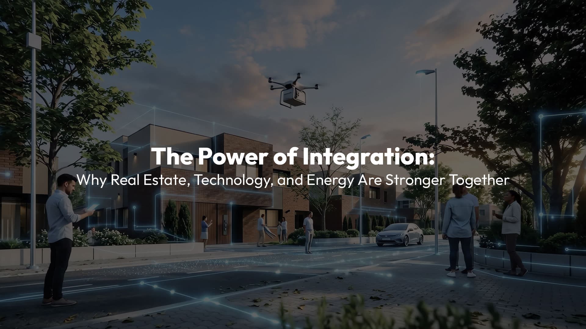 The Power of Integration: Why Real Estate, Technology, and Energy Are Stronger Together